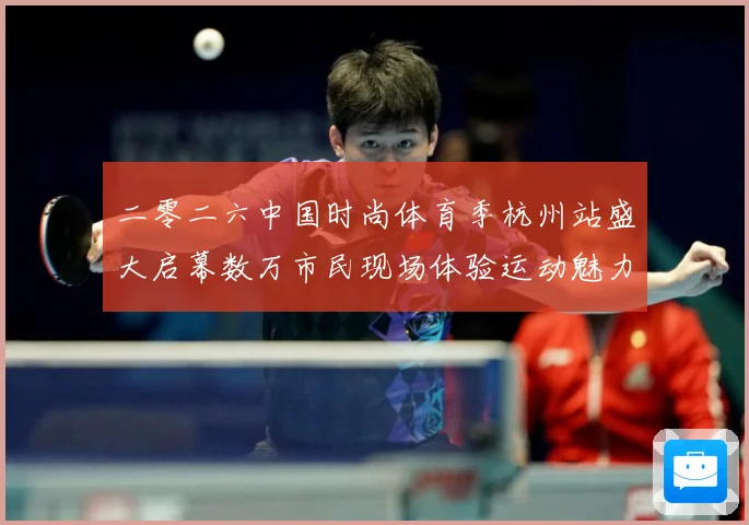 二零二六中国时尚体育季杭州站盛大启幕数万市民现场体验运动魅力赛场复盘-深度解析