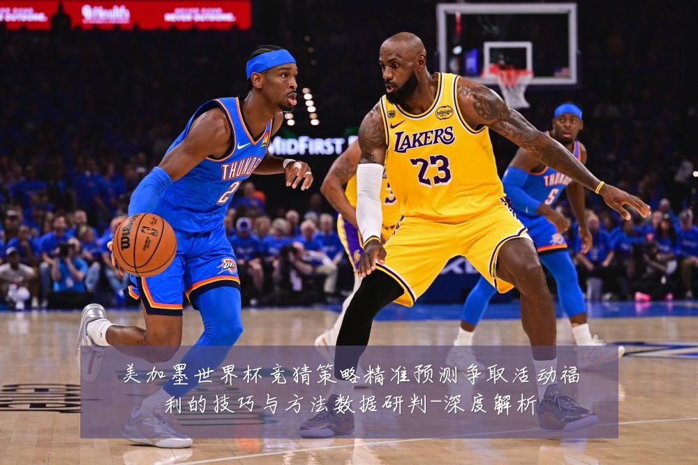 美加墨世界杯竞猜策略精准预测争取活动福利的技巧与方法数据研判-深度解析