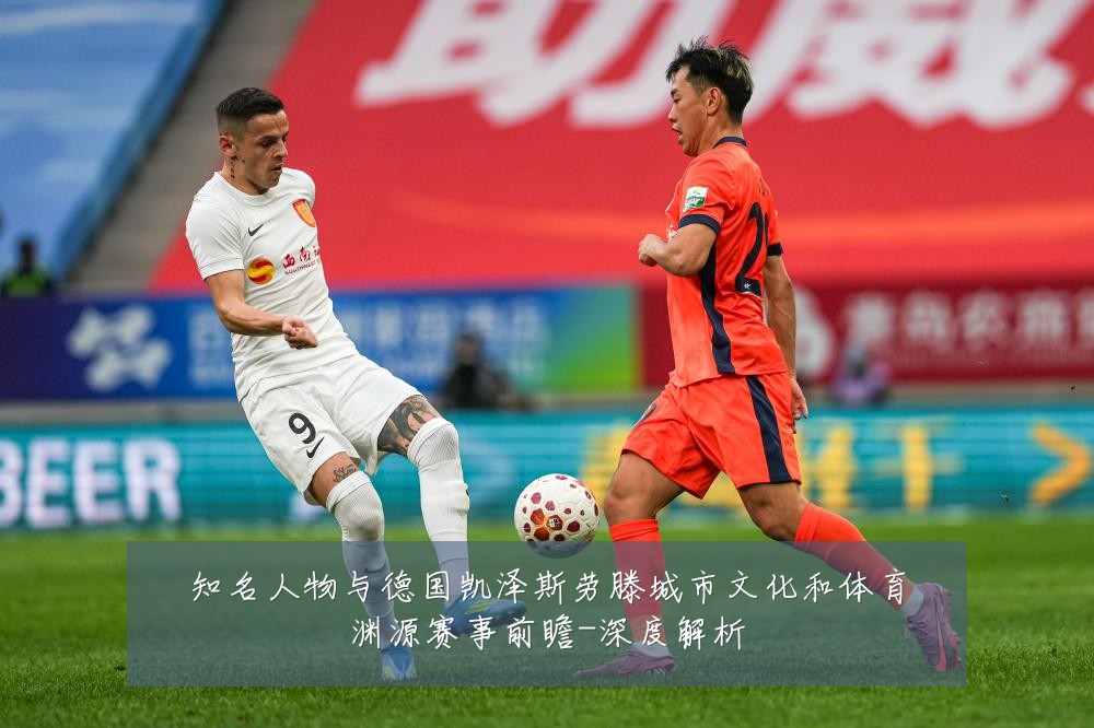 知名人物与德国凯泽斯劳滕城市文化和体育渊源赛事前瞻-深度解析